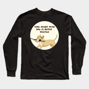 Time spent with dog is never wasted Long Sleeve T-Shirt